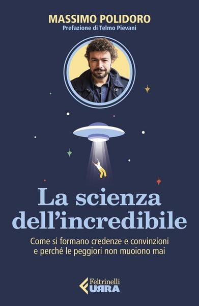 Produktbild: La scienza dell'incredibile. Come si formano credenze e convinzioni e perch&eacute; le peggiori non muoiono mai