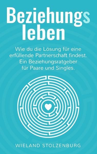 Produktbild: Beziehungsleben: Wie du die L&ouml;sung f&uuml;r eine erf&uuml;llende Partnerschaft findest. Ein Beziehungsratgeber f&uuml;r Paare und Singles.