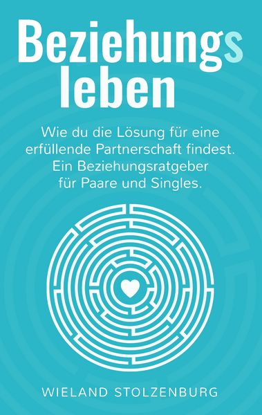 Beziehungsleben: Wie du die Lösung für eine erfüllende Partnerschaft findest. Ein Beziehungsratgeber für Paare und Singles., Taschenbuch von Wieland