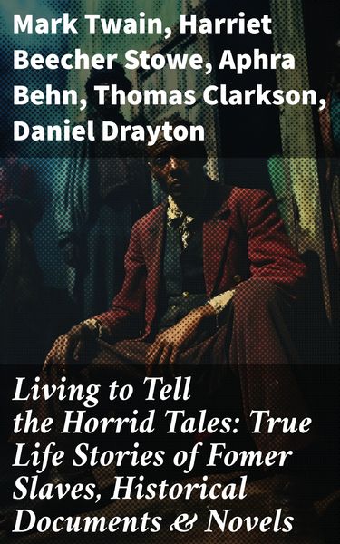 Produktbild: Living to Tell the Horrid Tales: True Life Stories of Fomer Slaves, Historical Documents & Novels