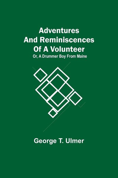 Produktbild: Adventures and Reminiscences of a Volunteer; Or, A Drummer Boy from Maine