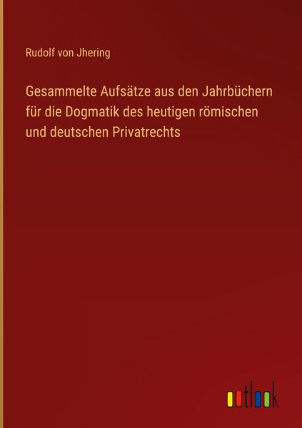 Produktbild: Gesammelte Aufs&auml;tze aus den Jahrb&uuml;chern f&uuml;r die Dogmatik des heutigen r&ouml;mischen und deutschen Privatrechts