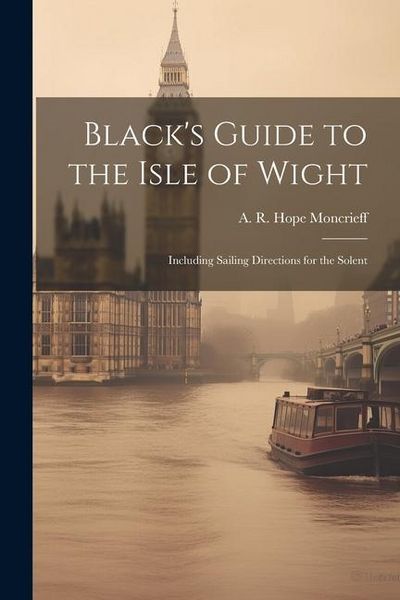 Produktbild: Black's Guide to the Isle of Wight; Including Sailing Directions for the Solent
