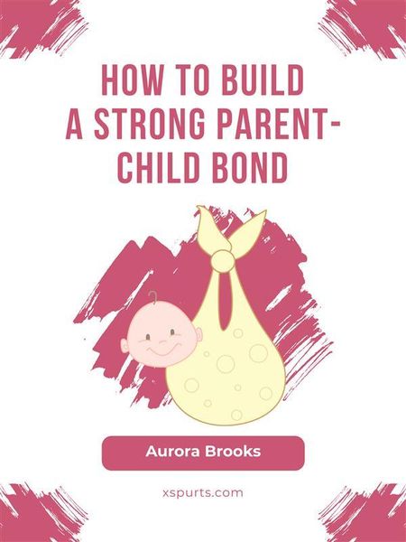 Produktbild: How to Build a Strong Parent-Child Bond