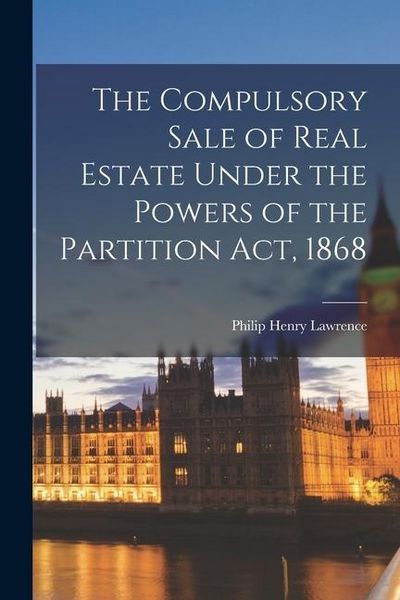 Produktbild: The Compulsory Sale of Real Estate Under the Powers of the Partition Act, 1868