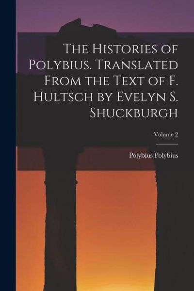 Produktbild: The Histories of Polybius. Translated From the Text of F. Hultsch by Evelyn S. Shuckburgh; Volume 2
