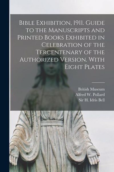 Produktbild: Bible Exhibition, 1911. Guide to the Manuscripts and Printed Books Exhibited in Celebration of the Tercentenary of the Authorized Version. With Eight