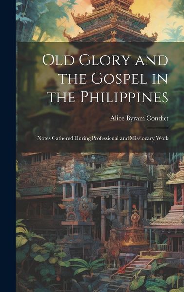Produktbild: Old Glory and the Gospel in the Philippines: Notes Gathered During Professional and Missionary Work
