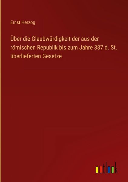 Produktbild: &Uuml;ber die Glaubw&uuml;rdigkeit der aus der r&ouml;mischen Republik bis zum Jahre 387 d. St. &uuml;berlieferten Gesetze