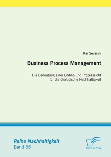 Produktbild: Business Process Management: Die Bedeutung einer End-to-End Prozesssicht f&uuml;r die &ouml;kologische Nachhaltigkeit