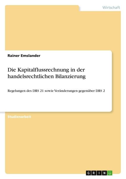 Die Kapitalflussrechnung in der handelsrechtlichen Bilanzierung, Taschenbuch von Rainer Emslander, GRIN, 9783668361874