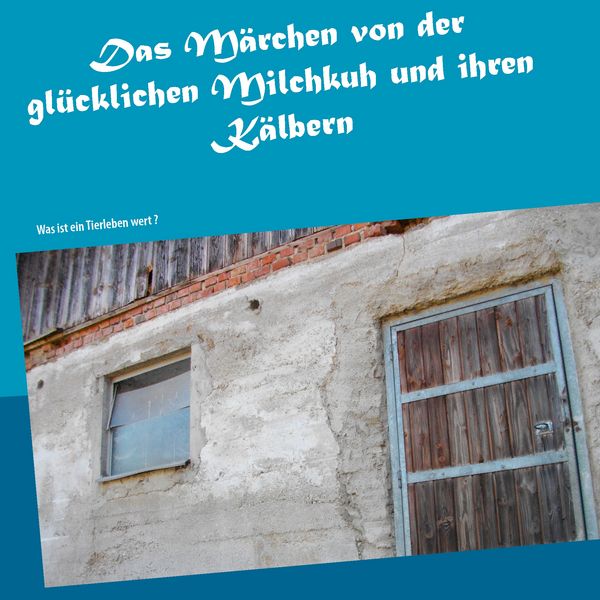 Produktbild: Das M&auml;rchen von der gl&uuml;cklichen Milchkuh und ihren K&auml;lbern
