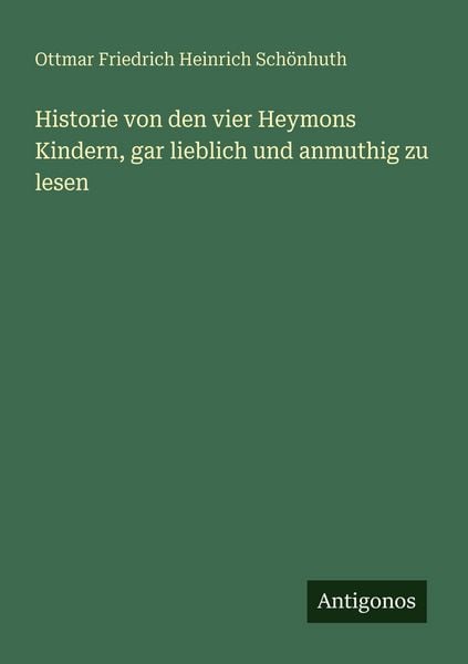 Historie von den vier Heymons Kindern, gar lieblich und anmuthig zu lesen, Taschenbuch von Ottmar Friedrich Heinrich Schönhuth, Antigonos Verlag,