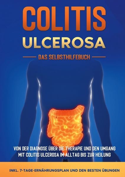 Produktbild: Colitis ulcerosa - Das Selbsthilfebuch: Von der Diagnose &uuml;ber die Therapie und den Umgang mit Colitis ulcerosa im Alltag bis zur Heilung - inkl. 7-Tage-Ern&auml;hrungsplan und den besten &Uuml;bungen