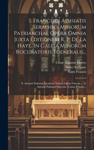 Produktbild: S. Francisci Assisiatis Seraphici Minorum Patriarchae Opera Omnia Juxta Editionem R. P. De La Haye, In Gallia Minorum Rocuratoris Tgeneralis...: S. An