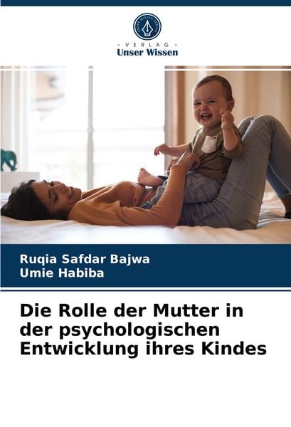 Die Rolle der Mutter in der psychologischen Entwicklung ihres Kindes, Taschenbuch von Ruqia Safdar Bajwa , Umie Habiba, Verlag Unser Wissen,