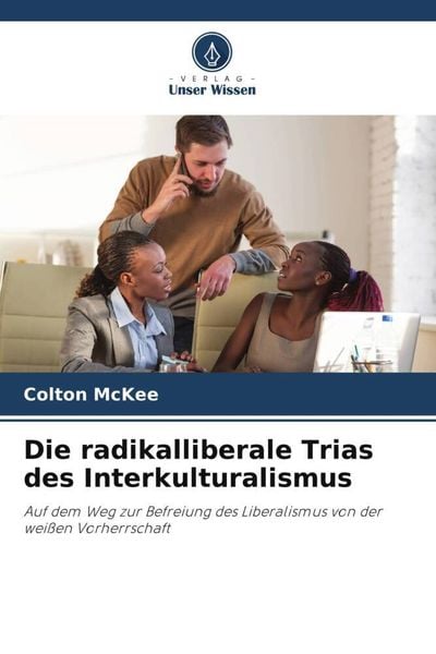 Die radikalliberale Trias des Interkulturalismus, Taschenbuch von Colton McKee, Verlag Unser Wissen, 9786205306109