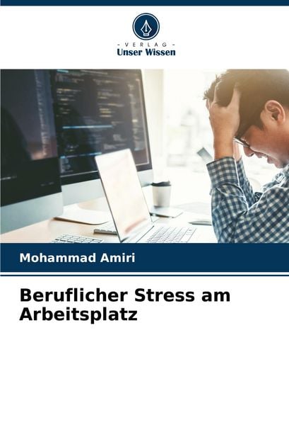 Beruflicher Stress am Arbeitsplatz, Taschenbuch von Mohammad Amiri, Verlag Unser Wissen, 9786203376906