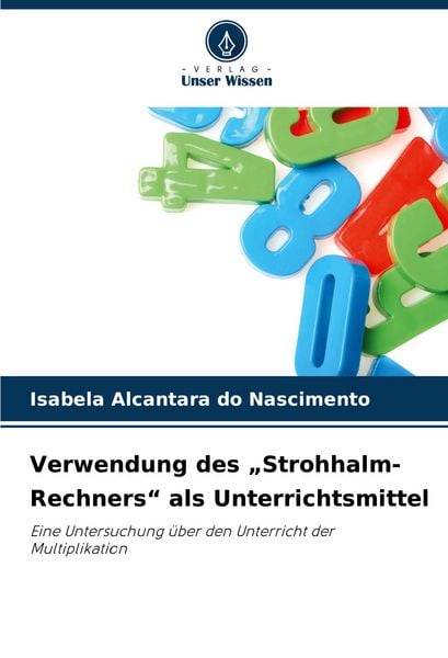 Verwendung des 'Strohhalm-Rechners' als Unterrichtsmittel, Taschenbuch von Isabela Alcantara do Nascimento, Verlag Unser Wissen, 9786208807290