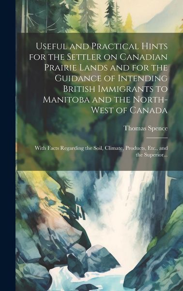Produktbild: Useful and Practical Hints for the Settler on Canadian Prairie Lands and for the Guidance of Intending British Immigrants to Manitoba and the North-We