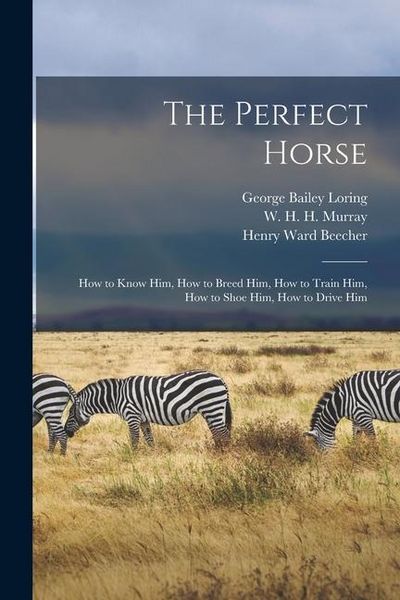 Produktbild: The Perfect Horse: How to Know Him, How to Breed Him, How to Train Him, How to Shoe Him, How to Drive Him
