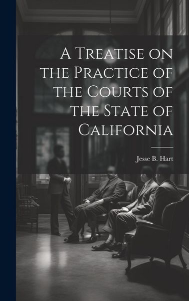 Produktbild: A Treatise on the Practice of the Courts of the State of California