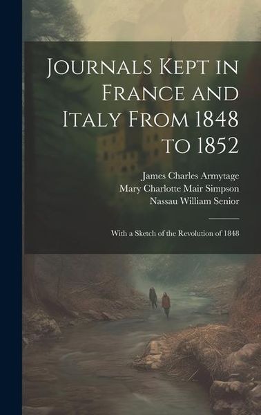 Produktbild: Journals Kept in France and Italy From 1848 to 1852: With a Sketch of the Revolution of 1848