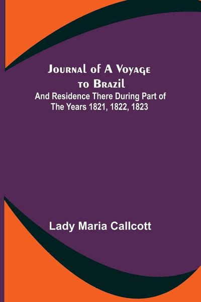 Produktbild: Journal of a Voyage to Brazil ; And Residence There During Part of the Years 1821, 1822, 1823