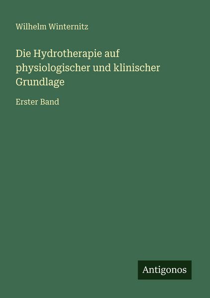 Die Hydrotherapie auf physiologischer und klinischer Grundlage, Taschenbuch von Wilhelm Winternitz, Antigonos Verlag, 9783386415712