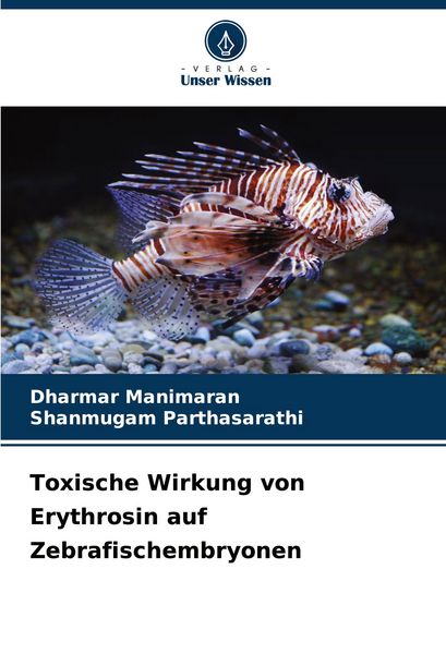 Toxische Wirkung von Erythrosin auf Zebrafischembryonen, Taschenbuch von Dharmar Manimaran , Shanmugam Parthasarathi, Verlag Unser Wissen,