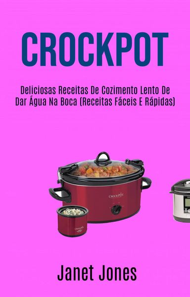Produktbild: Crockpot: Deliciosas Receitas De Cozimento Lento De Dar &Aacute;gua Na Boca (Receitas F&aacute;ceis E R&aacute;pidas)