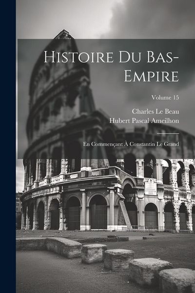 Produktbild: Histoire Du Bas-Empire: En Commen&ccedil;ant &Agrave; Constantin Le Grand; Volume 15
