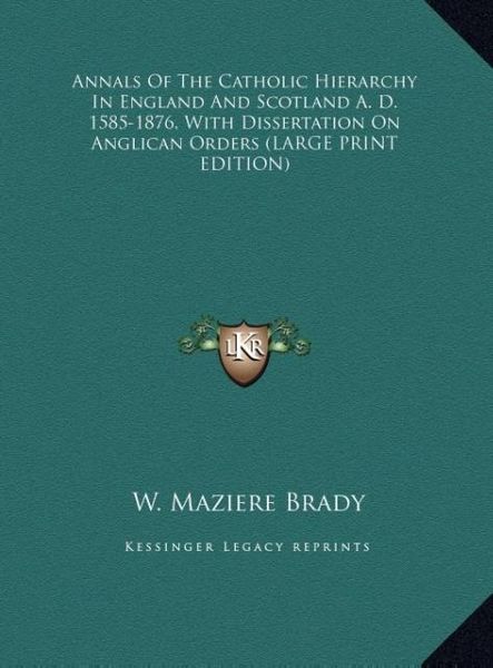 Produktbild: Annals Of The Catholic Hierarchy In England And Scotland A. D. 1585-1876, With Dissertation On Anglican Orders (LARGE PRINT EDITION)