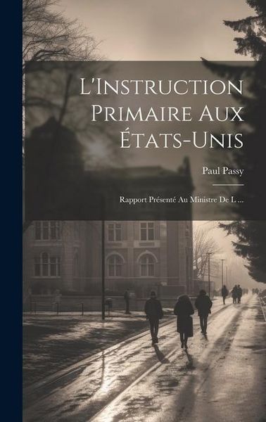 Produktbild: L'Instruction Primaire aux &Eacute;tats-Unis: Rapport Pr&eacute;sent&eacute; au Ministre de l ...