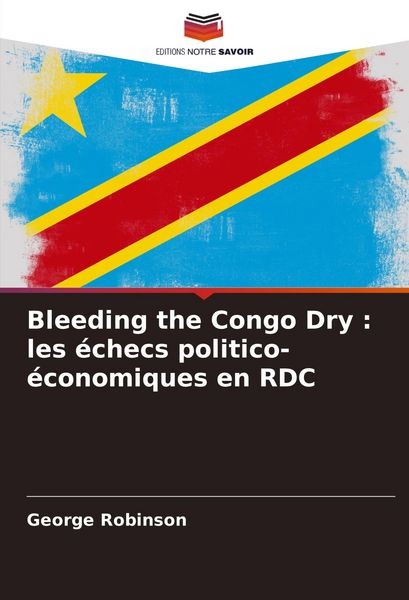 Produktbild: Bleeding the Congo Dry : les &eacute;checs politico-&eacute;conomiques en RDC