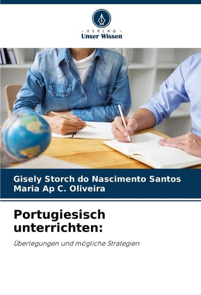 Portugiesisch unterrichten:, Taschenbuch von Gisely Storch do Nascimento Santos , Maria Ap C. Oliveira, Verlag Unser Wissen, 9786208342425
