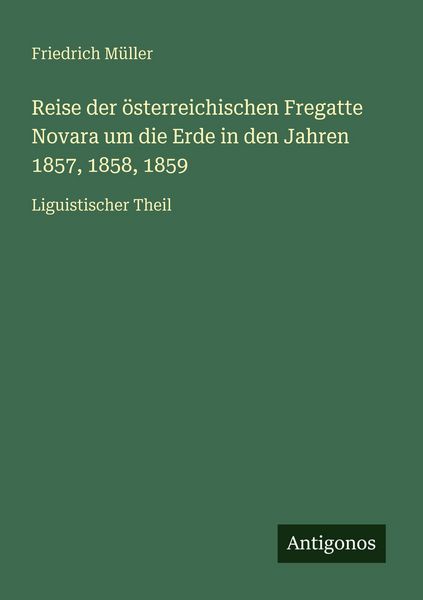 Reise der österreichischen Fregatte Novara um die Erde in den Jahren 1857, 1858, 1859, Taschenbuch von Friedrich Müller, Antigonos Verlag,