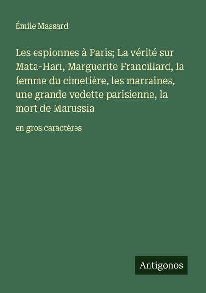Produktbild: Les espionnes &agrave; Paris; La v&eacute;rit&eacute; sur Mata-Hari, Marguerite Francillard, la femme du cimeti&egrave;re, les marraines, une grande vedette parisienne, la mort d
