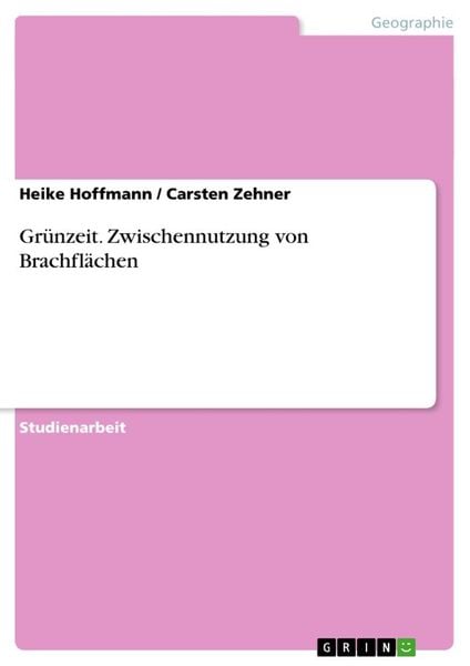 Grünzeit. Zwischennutzung von Brachflächen, Taschenbuch von Carsten Zehner , Heike Hoffmann, GRIN, 9783638737654