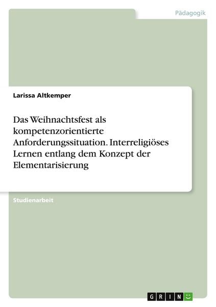 Das Weihnachtsfest als kompetenzorientierte Anforderungssituation. Interreligiöses Lernen entlang dem Konzept der Elementarisierung, Taschenbuch von