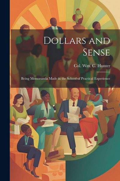 Produktbild: Dollars and Sense: Being Memoranda made in the School of Practical Experience