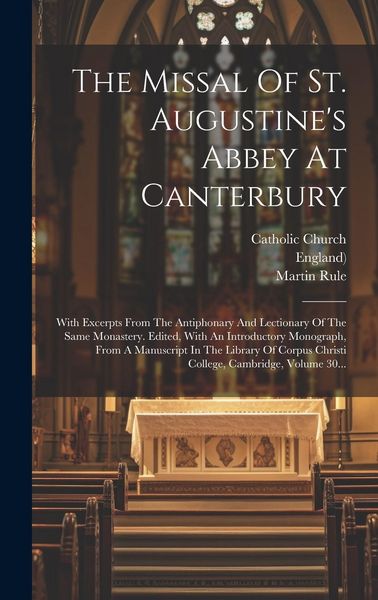 Produktbild: The Missal Of St. Augustine's Abbey At Canterbury: With Excerpts From The Antiphonary And Lectionary Of The Same Monastery. Edited, With An Introducto