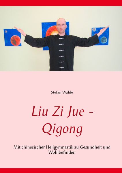 Liu Zi Jue - Qigong, Taschenbuch von Stefan Wahle, BoD – Books on Demand, 9783734797156