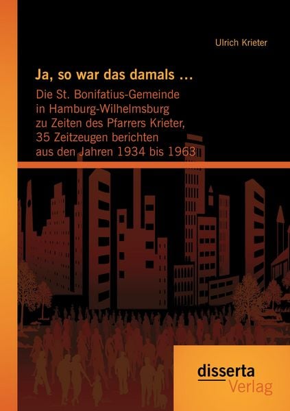 Produktbild: Ja, so war das damals ...: Die St. Bonifatius-Gemeinde in Hamburg-Wilhelmsburg zu Zeiten des Pfarrers Krieter, 35 Zeitzeugen berichten aus den Jahren 1934 bis 1963