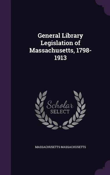 Produktbild: General Library Legislation of Massachusetts, 1798-1913
