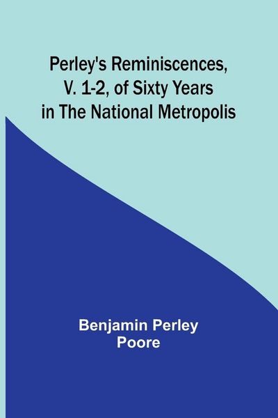 Produktbild: Perley's Reminiscences, v. 1-2, of Sixty Years in the National Metropolis