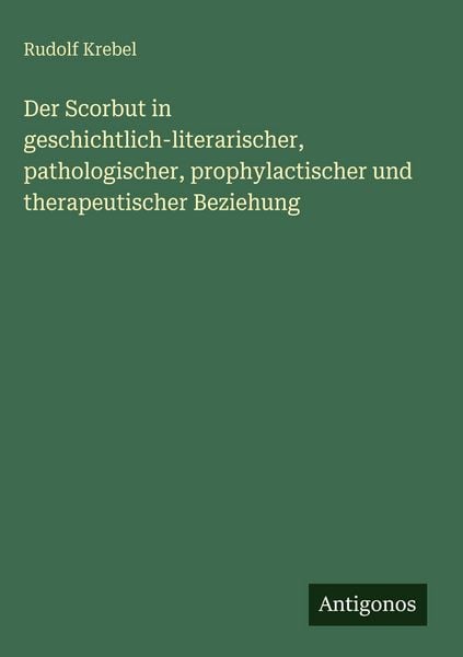 Produktbild: Der Scorbut in geschichtlich-literarischer, pathologischer, prophylactischer und therapeutischer Beziehung