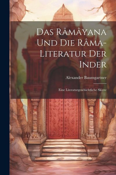 Produktbild: Das R&acirc;m&acirc;yana und die R&acirc;ma-Literatur der Inder: Eine Literaturgeschichtliche Skizze