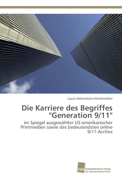 Die Karriere des Begriffes 'Generation 9/11'; Taschenbuch von Laura Hohenstein-Hintermüller, Südwestdeutscher Verlag für Hochschulschriften,