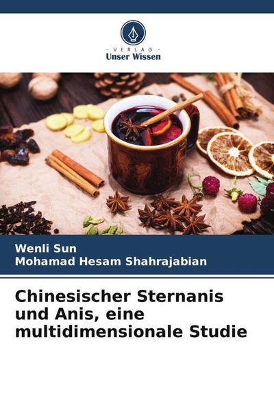 Chinesischer Sternanis und Anis, eine multidimensionale Studie, Taschenbuch von Wenli Sun , Mohamad Hesam Shahrajabian, Verlag Unser Wissen,